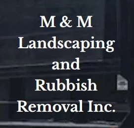 M & M Landscaping and Rubbish Removal Inc.